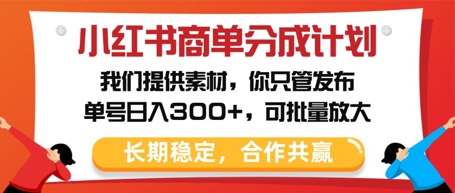 小红书商单分成计划，我们提供素材，你只管发布，单号日入300+，可批量放大网创吧-网创项目资源站-副业项目-创业项目-搞钱项目八百网赚