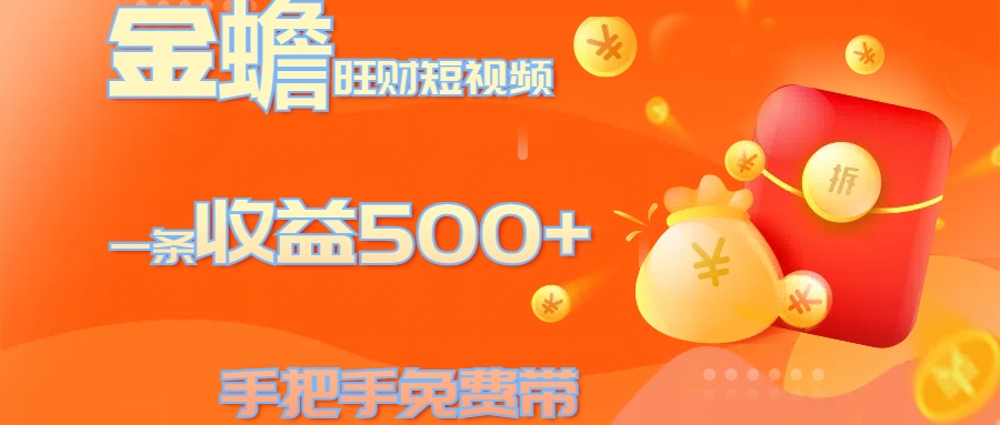 金蟾旺财短视频玩法 一条收益500+ 手把手免费带 当天可上手网创吧-网创项目资源站-副业项目-创业项目-搞钱项目八百网赚