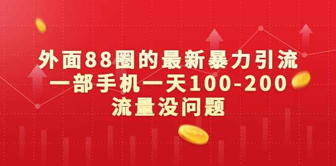 外面88圈的最新暴力引流，一部手机一天100-200流量没问题网创吧-网创项目资源站-副业项目-创业项目-搞钱项目八百网赚