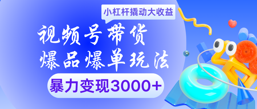 视频号带货爆品爆单玩法小杠杆撬动大收益暴力变现3000+网创吧-网创项目资源站-副业项目-创业项目-搞钱项目八百网赚