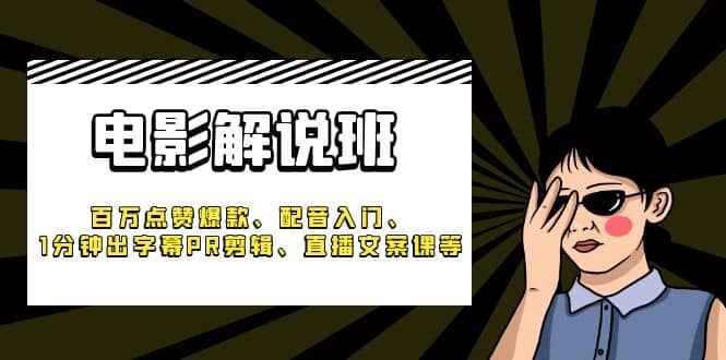 《电影解说班》百万点赞爆款、配音入门、1分钟出字幕PR剪辑、直播文案课等网创吧-网创项目资源站-副业项目-创业项目-搞钱项目八百网赚