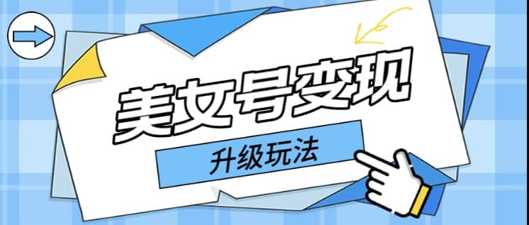 日入500+美女号变现最新升级玩法（详细实操教程）网创吧-网创项目资源站-副业项目-创业项目-搞钱项目八百网赚