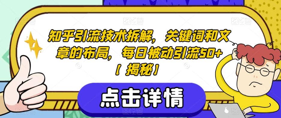 知乎引流技术拆解，关键词和文章的布局，每日被动引流50+【揭秘】网创吧-网创项目资源站-副业项目-创业项目-搞钱项目八百网赚