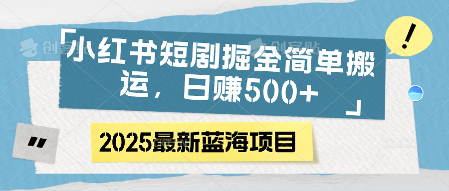 小红书短剧掘金，简单搬运，日赚500+网创吧-网创项目资源站-副业项目-创业项目-搞钱项目八百网赚