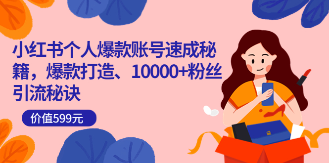 小红书个人爆款账号速成秘籍，爆款打造、10000+粉丝引流秘诀（价值599）网创吧-网创项目资源站-副业项目-创业项目-搞钱项目八百网赚