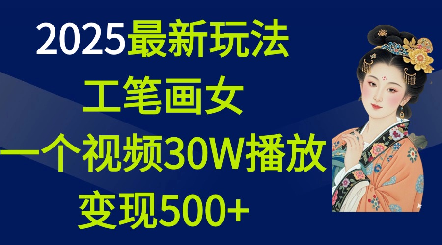 2025最新玩法，工笔画美女，一个视频30万播放变现500+网创吧-网创项目资源站-副业项目-创业项目-搞钱项目八百网赚