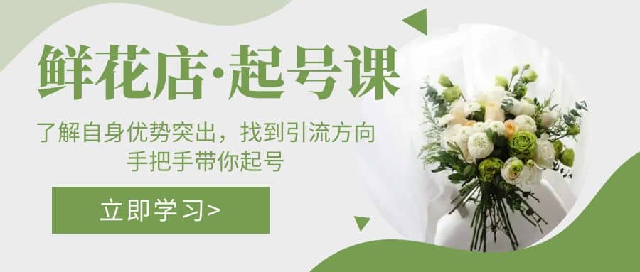 鲜花店·起号课：了解自身优势突出，找到引流方向，手把手带你起号网创吧-网创项目资源站-副业项目-创业项目-搞钱项目八百网赚