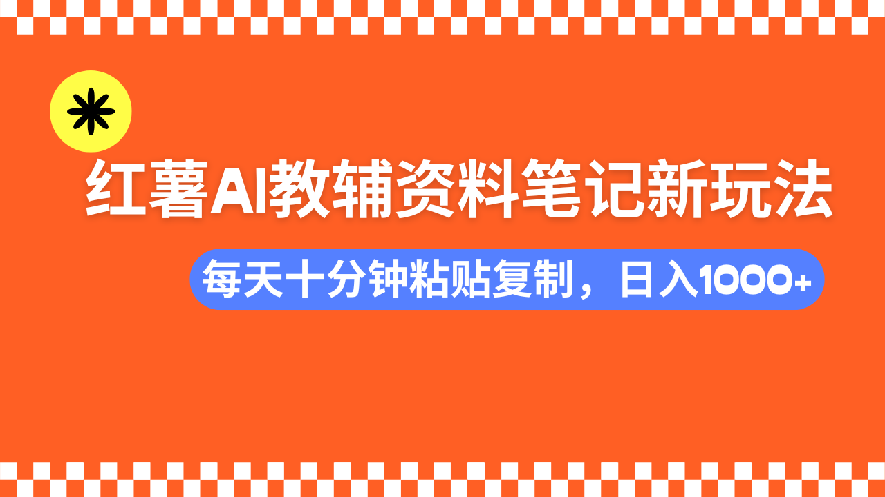 小红书AI教辅资料笔记新玩法，0门槛，可批量可复制，一天十分钟发笔记轻松日入1000+网创吧-网创项目资源站-副业项目-创业项目-搞钱项目八百网赚