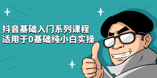 抖音基础入门系列课程，适用于0基础纯小白实操网创吧-网创项目资源站-副业项目-创业项目-搞钱项目八百网赚
