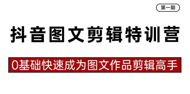 抖音图文剪辑特训营第一期，0基础快速成为图文作品剪辑高手（23节课）网创吧-网创项目资源站-副业项目-创业项目-搞钱项目八百网赚