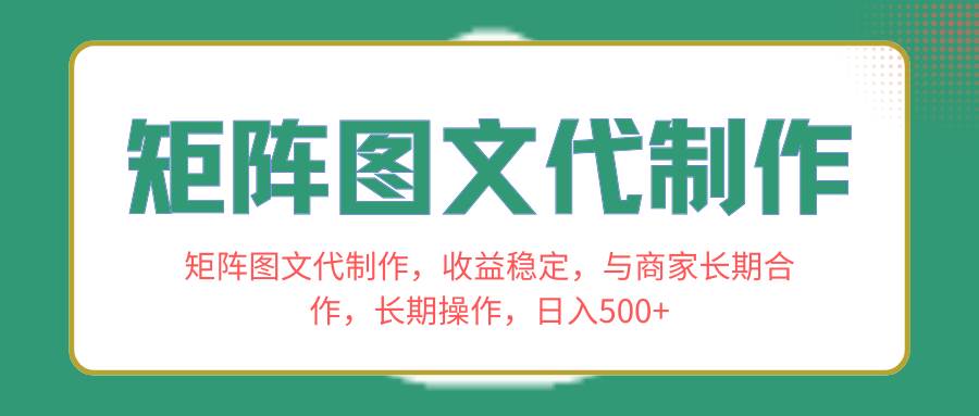 矩阵图文代制作，收益稳定，与商家长期合作，长期操作，日入500+网创吧-网创项目资源站-副业项目-创业项目-搞钱项目八百网赚