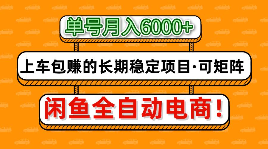 闲鱼全自动电商，月入6000+，上车包赚的长期稳定项目【可矩阵放大】网创吧-网创项目资源站-副业项目-创业项目-搞钱项目八百网赚