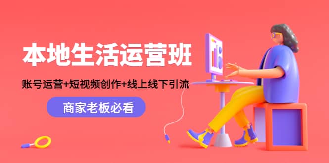 本地生活运营班：账号运营+短视频创作+线上线下Y.L，商家老板必看网创吧-网创项目资源站-副业项目-创业项目-搞钱项目八百网赚