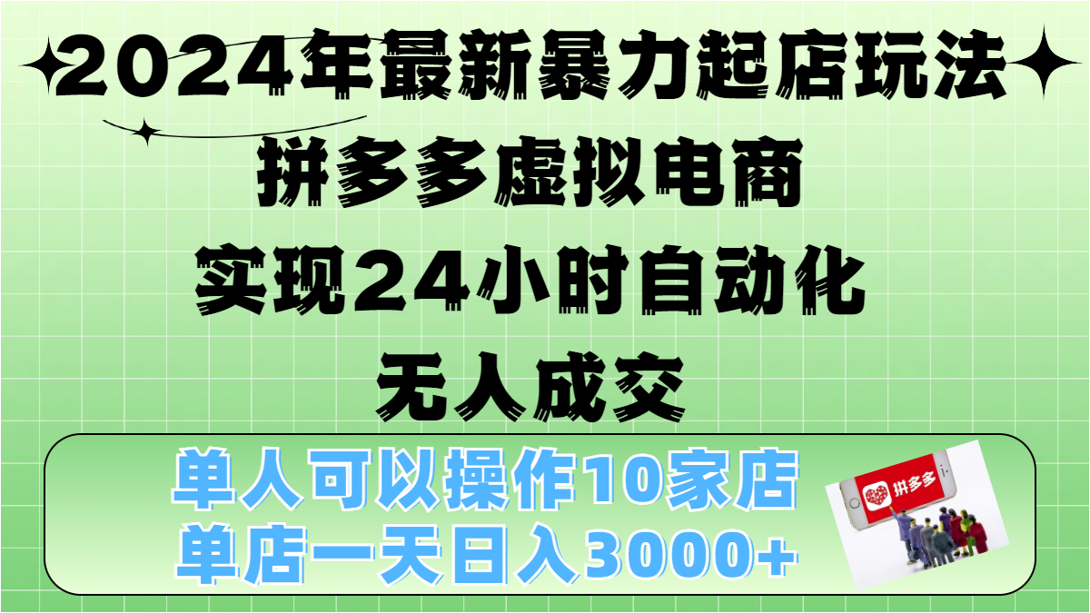 2024年最新暴力起店玩法，拼多多虚拟电商，实现24小时自动化无人成交，单人可以操作10家店，单店日入3000+网创吧-网创项目资源站-副业项目-创业项目-搞钱项目八百网赚