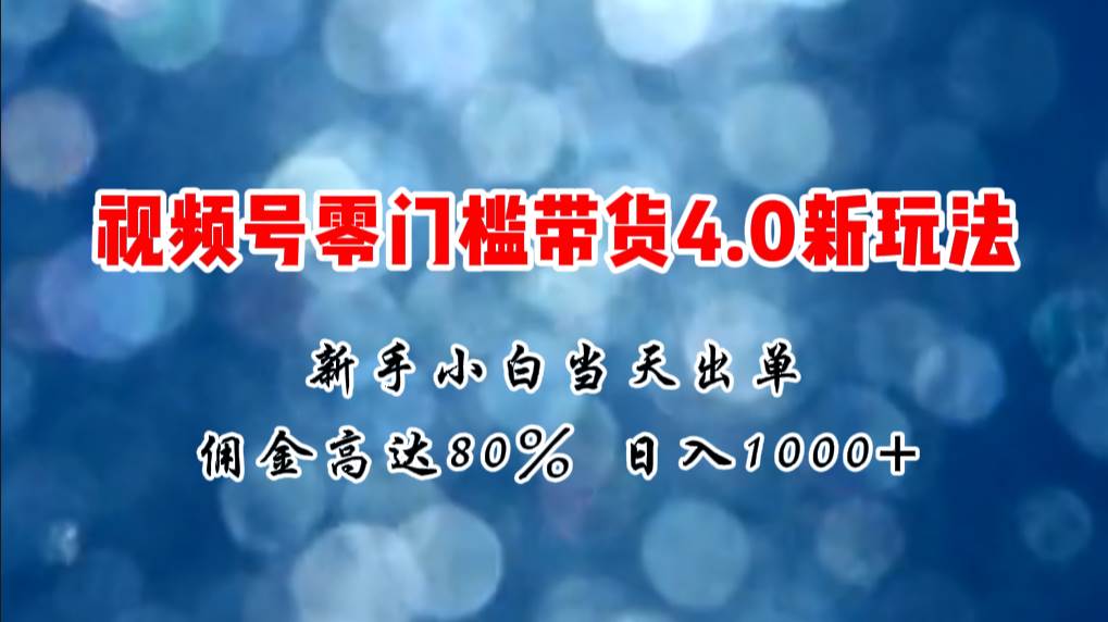 微信视频号零门槛带货4.0新玩法，新手小白当天见收益，日入1000+网创吧-网创项目资源站-副业项目-创业项目-搞钱项目八百网赚