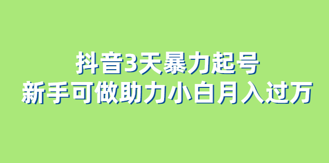 抖音3天暴力起号新手可做助力小白月入过万网创吧-网创项目资源站-副业项目-创业项目-搞钱项目八百网赚