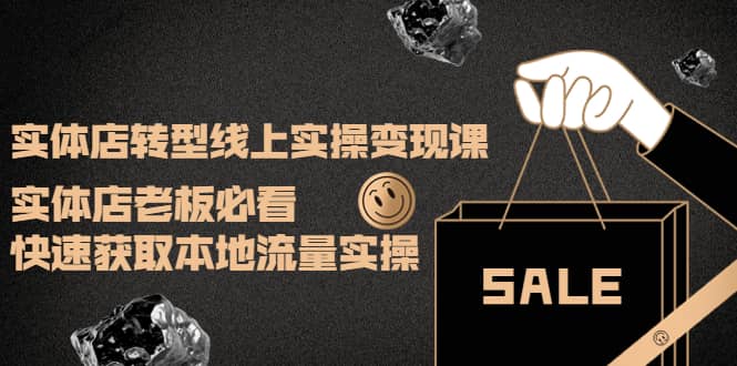 实体店转型线上实操变现课：实体店老板必看，快速获取本地流量实操网创吧-网创项目资源站-副业项目-创业项目-搞钱项目八百网赚