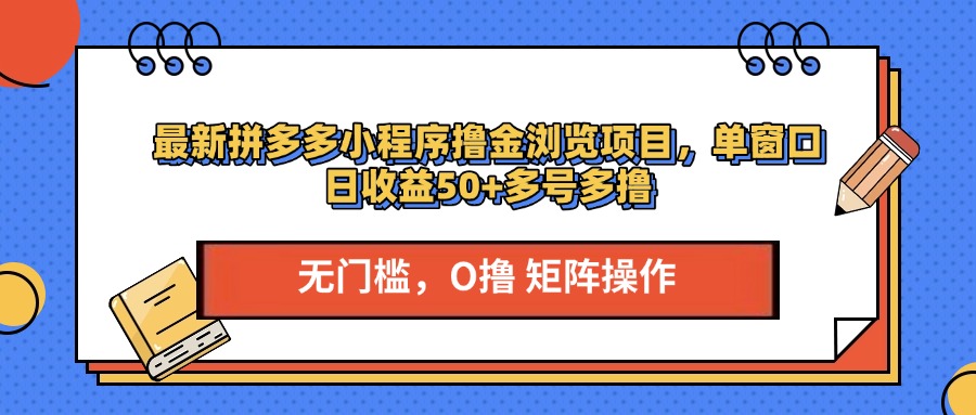 最新拼多多小程序撸金浏览项目，单窗口日收益50+多号多撸网创吧-网创项目资源站-副业项目-创业项目-搞钱项目八百网赚