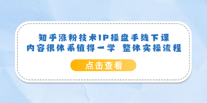 知乎涨粉技术IP操盘手线下课，内容很体系值得一学 整体实操流程网创吧-网创项目资源站-副业项目-创业项目-搞钱项目八百网赚