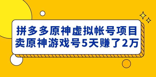 外面卖2980的拼多多原神虚拟帐号项目网创吧-网创项目资源站-副业项目-创业项目-搞钱项目八百网赚