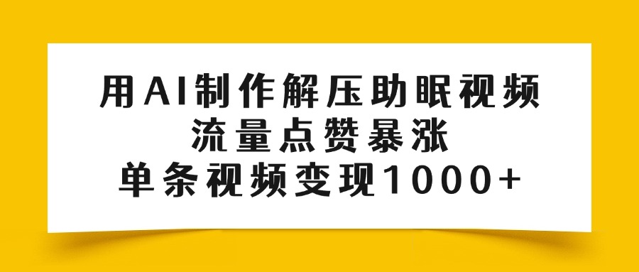 用AI制作解压助眠视频，流量点赞暴涨，单条视频变现1000+网创吧-网创项目资源站-副业项目-创业项目-搞钱项目八百网赚