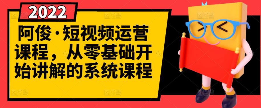 阿俊·短视频运营课程，从零基础开始讲解的系统课程网创吧-网创项目资源站-副业项目-创业项目-搞钱项目八百网赚