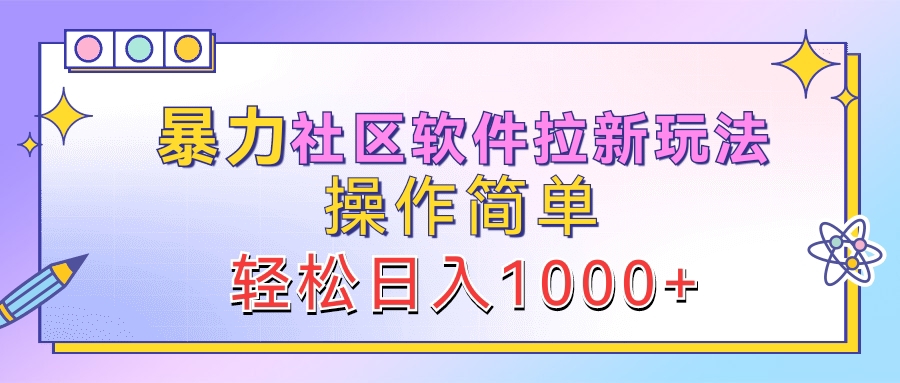 暴力社区软件拉新玩法,操作简单,轻松日入1000+网创吧-网创项目资源站-副业项目-创业项目-搞钱项目八百网赚