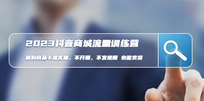 2023抖音商城流量班：利润商品卡流实操，不开播-不发视频-也能卖货(无水印)网创吧-网创项目资源站-副业项目-创业项目-搞钱项目八百网赚
