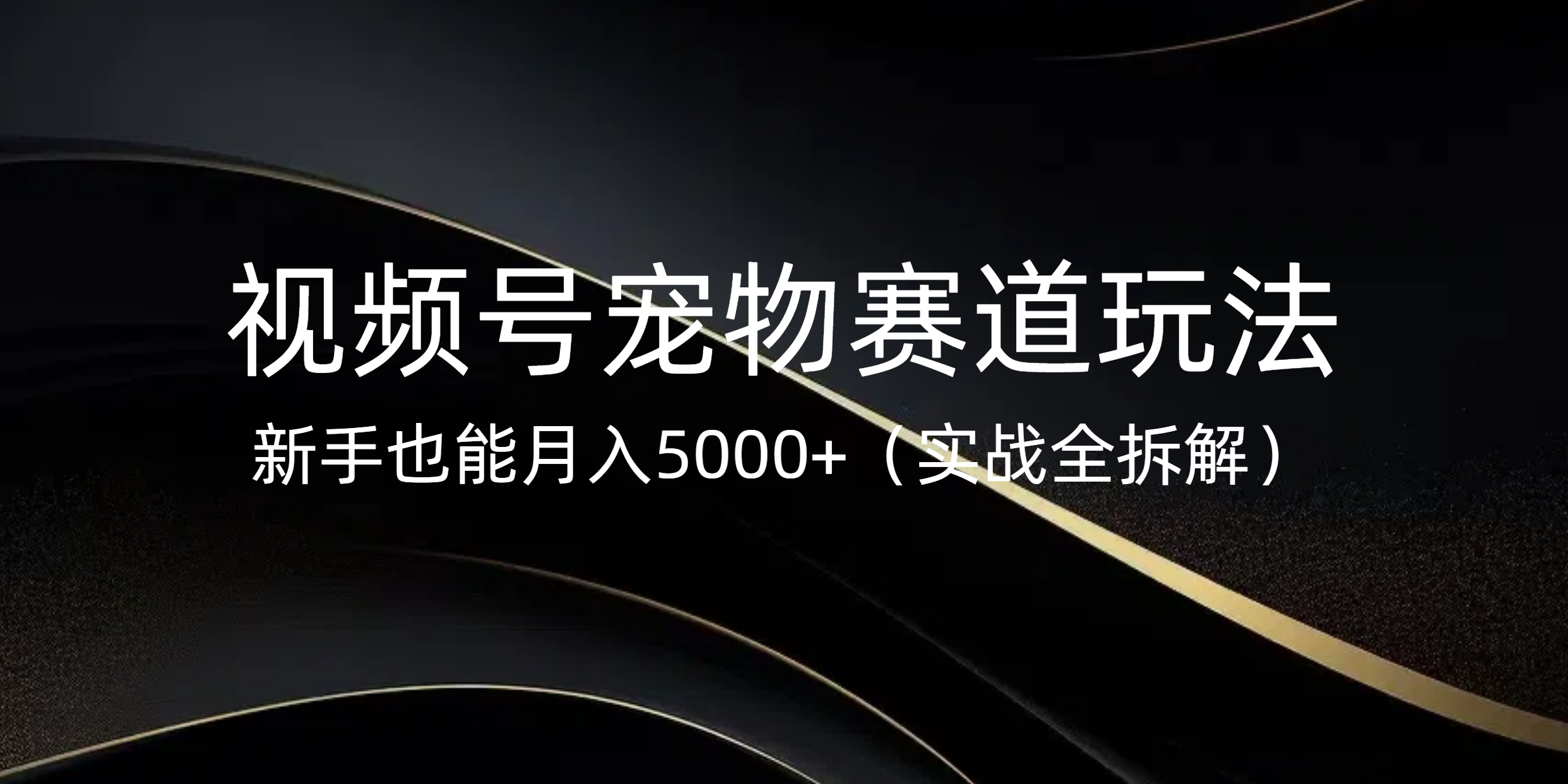 视频号宠物赛道玩法，新手也能月入5000+（实战全拆解）网创吧-网创项目资源站-副业项目-创业项目-搞钱项目八百网赚