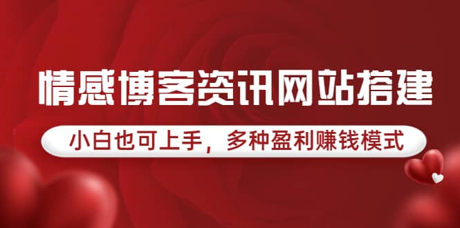 情感博客资讯网站搭建教学，小白也可上手，多种盈利赚钱模式（教程+源码）网创吧-网创项目资源站-副业项目-创业项目-搞钱项目八百网赚