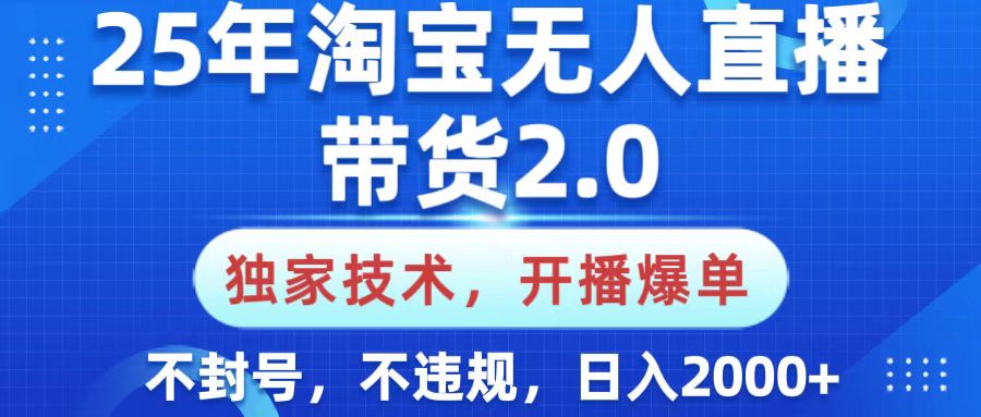 25年淘宝无人直播带货2.0，独家技术，开播爆单，纯小白易上手，不封号，不违规，，日入2000+网创吧-网创项目资源站-副业项目-创业项目-搞钱项目八百网赚