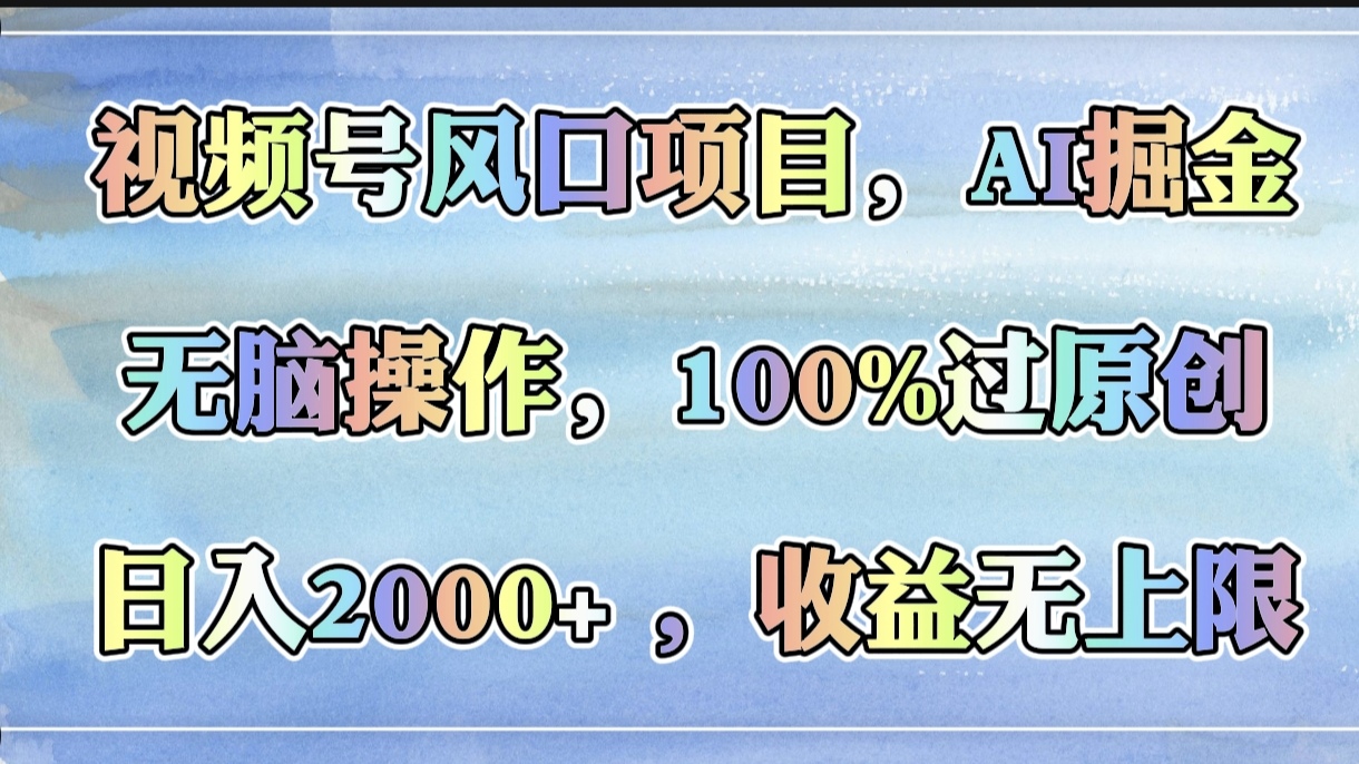 视频号风口项目，AI掘金，无脑操作，100%过原创，日入2000+，收益无上限网创吧-网创项目资源站-副业项目-创业项目-搞钱项目八百网赚