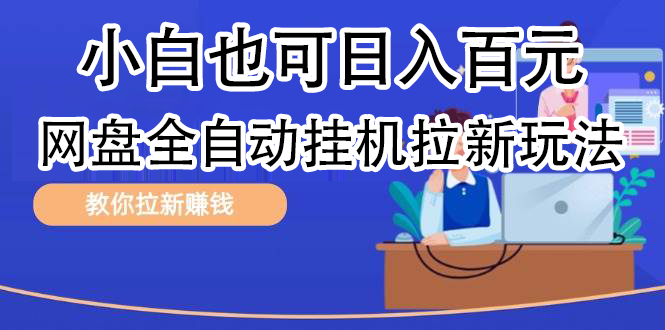 全自动发布文章视频，网盘矩阵拉新玩法，小白也可轻松日入100网创吧-网创项目资源站-副业项目-创业项目-搞钱项目八百网赚