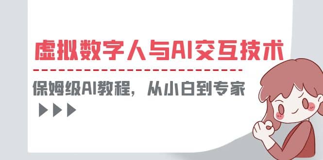 一套教程讲清虚拟数字人与AI交互，保姆级AI教程，从小白到专家网创吧-网创项目资源站-副业项目-创业项目-搞钱项目八百网赚