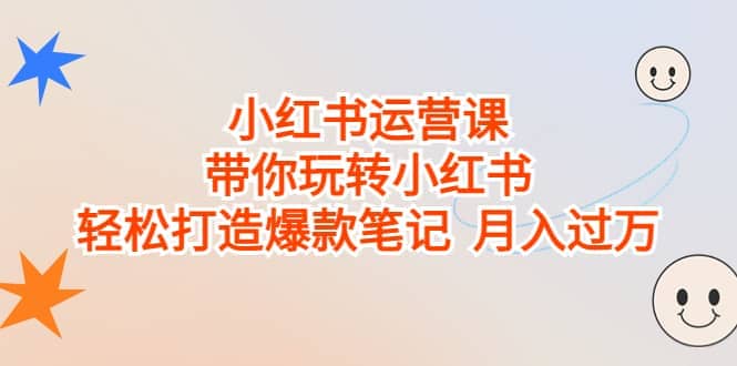 小红书运营课，带你玩转小红书，轻松打造爆款笔记 月入过万网创吧-网创项目资源站-副业项目-创业项目-搞钱项目八百网赚