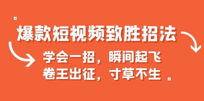 爆款短视频致胜招法，学会一招，瞬间起飞，卷王出征，寸草不生网创吧-网创项目资源站-副业项目-创业项目-搞钱项目八百网赚