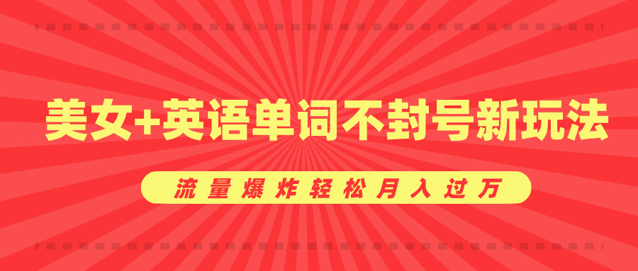 美女+英语单词不封号新玩法，流量爆炸轻松月入过万网创吧-网创项目资源站-副业项目-创业项目-搞钱项目八百网赚