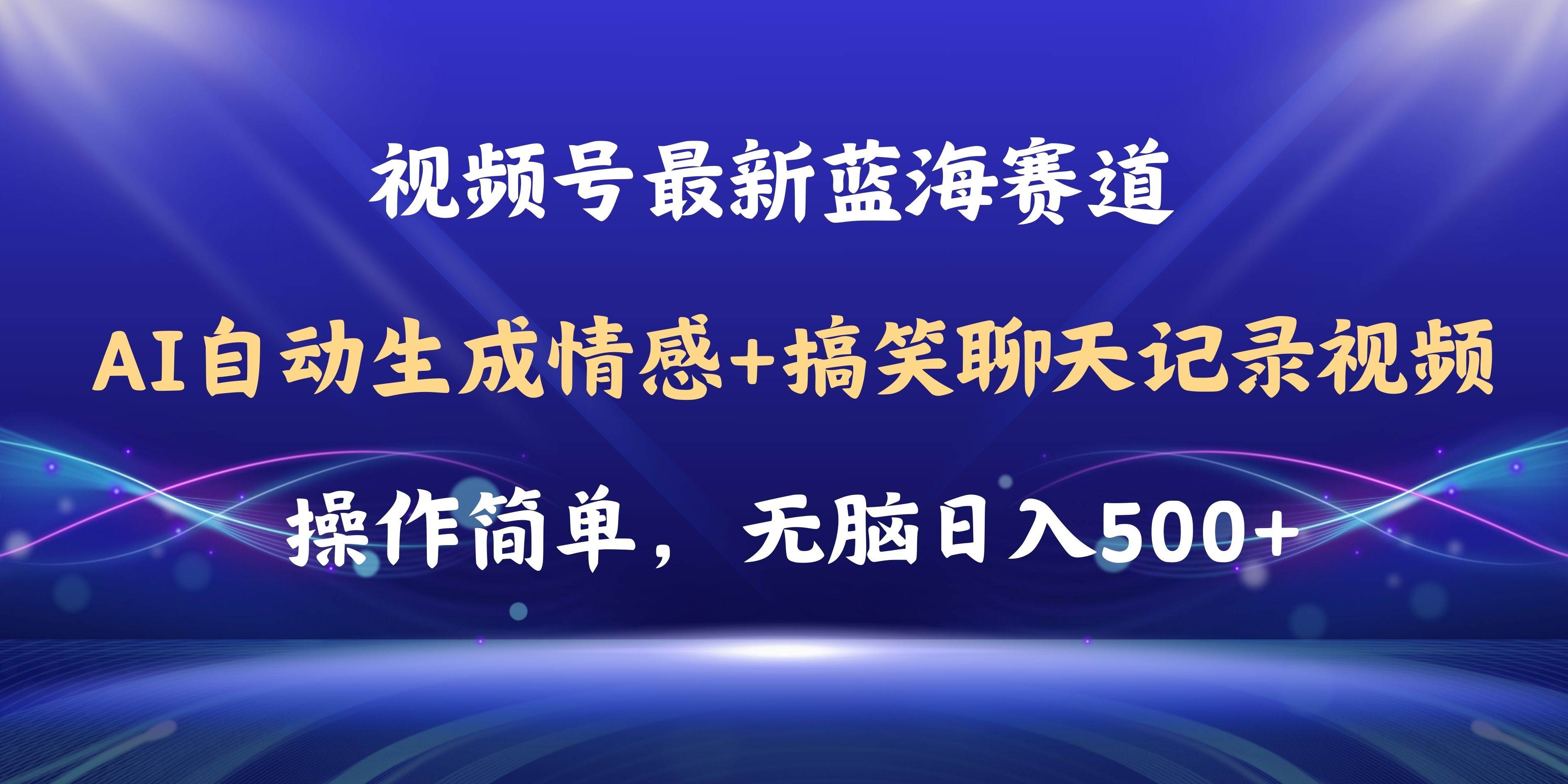 视频号AI自动生成情感搞笑聊天记录视频，操作简单，日入500+教程+软件网创吧-网创项目资源站-副业项目-创业项目-搞钱项目八百网赚