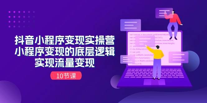 抖音小程序变现实操营，小程序变现的底层逻辑，实现流量变现（10节课）网创吧-网创项目资源站-副业项目-创业项目-搞钱项目八百网赚