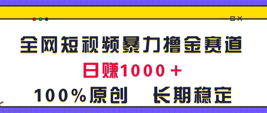 全网短视频暴力撸金赛道，日入1000＋！原创玩法，长期稳定网创吧-网创项目资源站-副业项目-创业项目-搞钱项目八百网赚