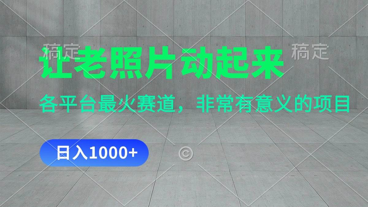让老照片动起来，一天变现1000+，各平台最火赛道，看完就会网创吧-网创项目资源站-副业项目-创业项目-搞钱项目八百网赚