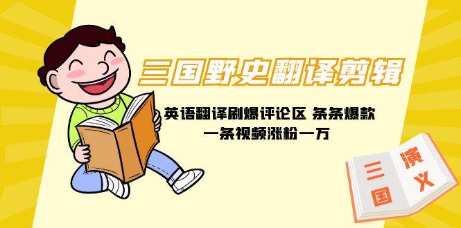 三国野史翻译剪辑 英语翻译刷爆评论区 条条爆款一条视频涨粉1w+附888G素材网创吧-网创项目资源站-副业项目-创业项目-搞钱项目八百网赚