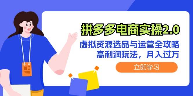 拼多多电商实操2.0：虚拟资源选品与运营全攻略，高利润玩法，月入过万网创吧-网创项目资源站-副业项目-创业项目-搞钱项目八百网赚
