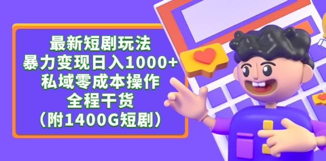 最新短剧玩法，暴力变现日入1000+私域零成本操作，全程干货（附1400G短剧）网创吧-网创项目资源站-副业项目-创业项目-搞钱项目八百网赚