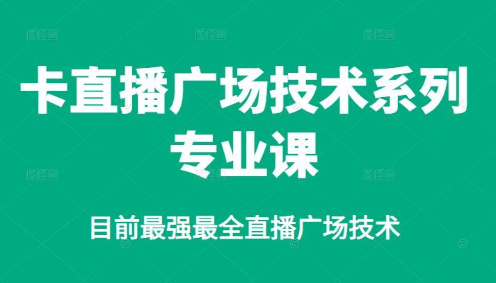 卡直播广场技术系列专业课，目前最强最全直播广场技术网创吧-网创项目资源站-副业项目-创业项目-搞钱项目八百网赚