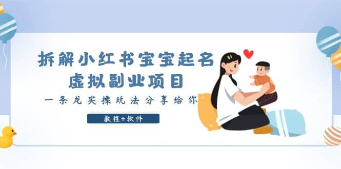 拆解小红书宝宝起名虚拟副业项目，一条龙实操玩法分享给你（教程+软件）网创吧-网创项目资源站-副业项目-创业项目-搞钱项目八百网赚
