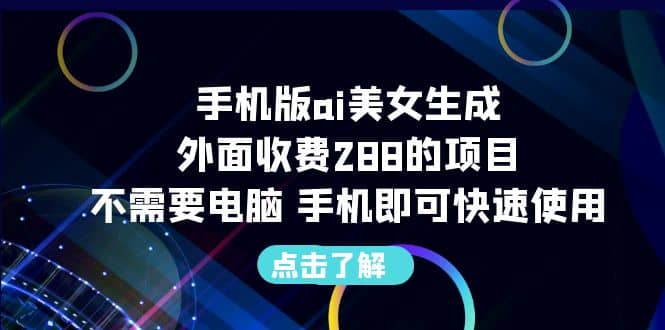 手机版ai美女生成-外面收费288的项目，不需要电脑，手机即可快速使用网创吧-网创项目资源站-副业项目-创业项目-搞钱项目八百网赚