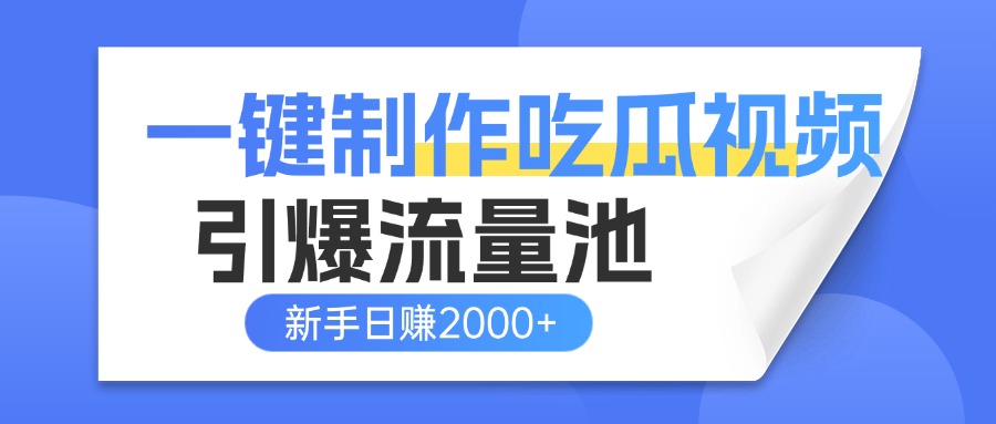 一键制作爆款吃瓜视频，全平台分发引爆流量池，新手3步上手日赚2000+【流量变现指南)网创吧-网创项目资源站-副业项目-创业项目-搞钱项目八百网赚
