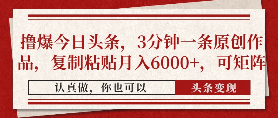 撸爆今日头条，3分钟一条原创作品，复制粘贴月入6000+，可矩阵网创吧-网创项目资源站-副业项目-创业项目-搞钱项目八百网赚
