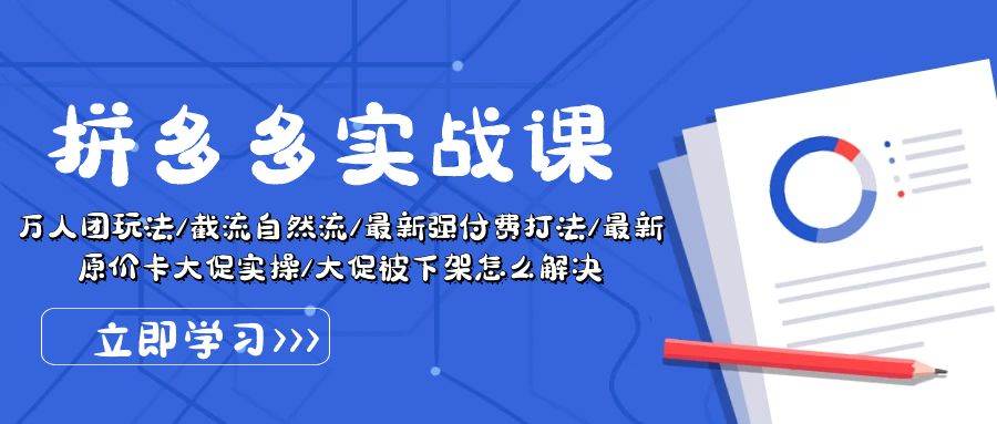 拼多多·实战课：万人团玩法/截流自然流/最新强付费打法/最新原价卡大促..网创吧-网创项目资源站-副业项目-创业项目-搞钱项目八百网赚